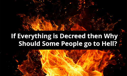 If Everything is Decreed then why Should Some People go to Hell?