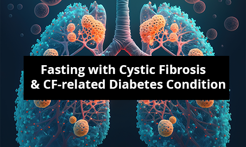 Fasting with Cystic Fibrosis and CF-related Diabetes Condition