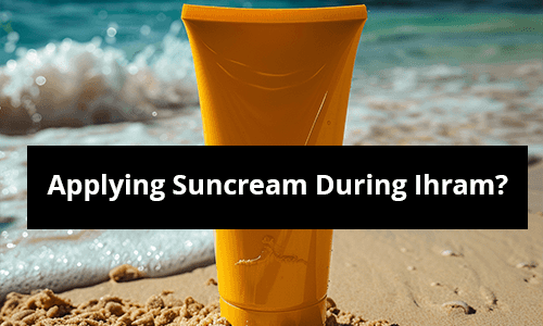 Applying Suncream During Ihram Applying Suncream During Ihram