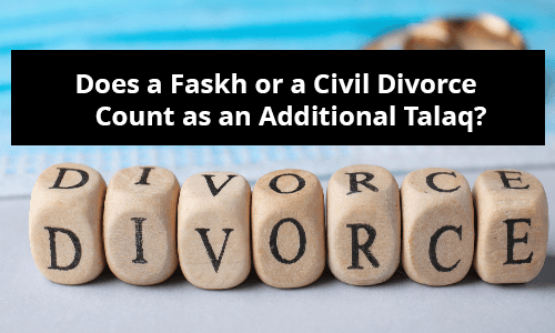 Does a Faskh or a Civil Divorce Count as an Additional Talaq?