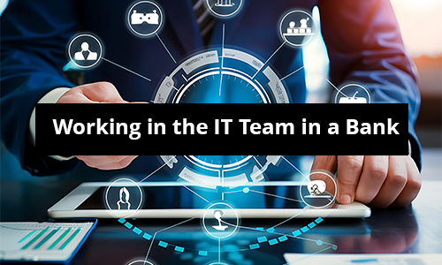 Working in the IT Team in a Bank