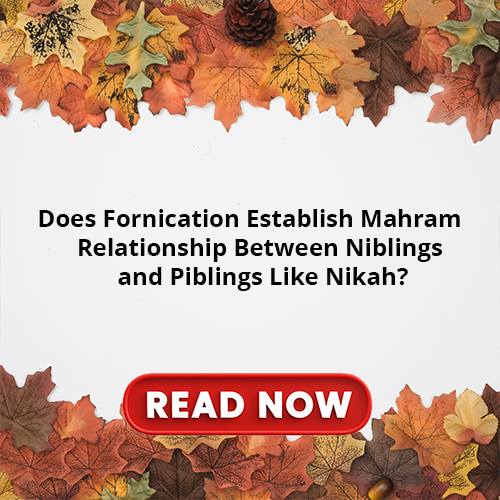 Does Fornication Establish Mahram Relationship Between Niblings and Piblings Like Nikah